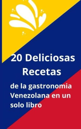 Libro: 20 Deliciosas Recetas De La Gastronomía Venezolana En