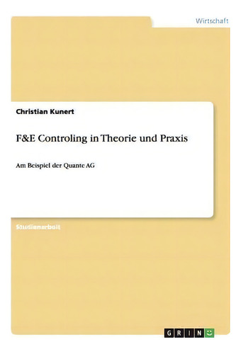 F&e Controling In Theorie Und Praxis : Am Beispiel Der Quante Ag, De Christian Kunert., Vol. 1. Editorial Grin Verlag, Tapa Blanda En Alemán