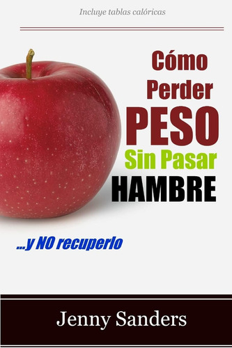 Libro: Cómo Perder Peso Sin Pasar Hambre: Incluye Consejos Y