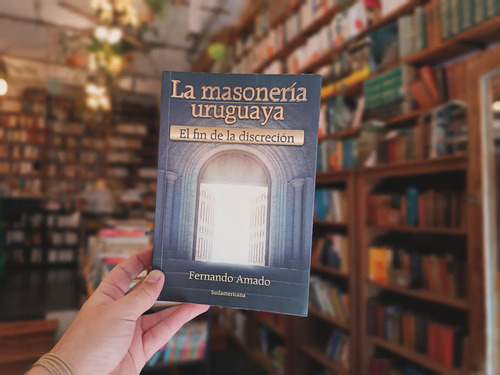 La Masonería Uruguaya El Fin De La Discreción Fernando Amado