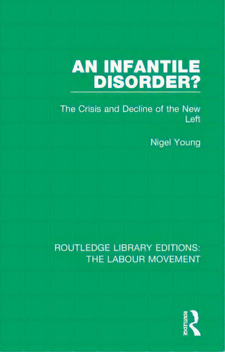 An Infantile Disorder?: The Crisis And Decline Of The New Left, De Young, Nigel., Vol. 1. Editorial Routledge, Tapa Dura En Inglés