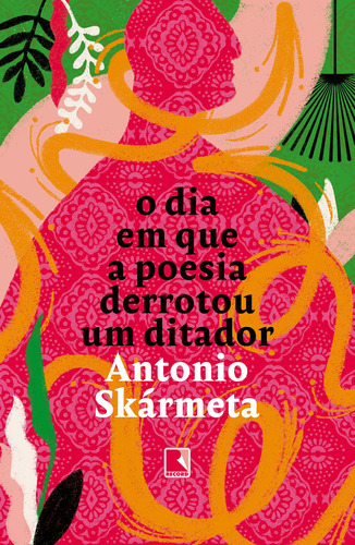 O dia em que a poesia derrotou um ditador, de Skármeta, Antonio. Editora Record Ltda., capa mole em português, 2021