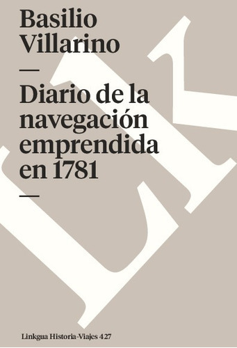 Diario De La Navegación Emprendida En 1781, De Basilio Villarino. Editorial Linkgua Red Ediciones En Español