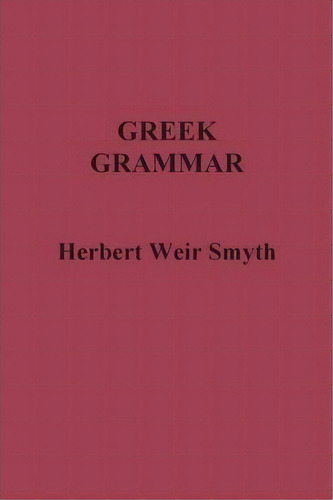 Greek Grammar, De Herbert Weir Smyth. Editorial Benediction Classics, Tapa Blanda En Inglés