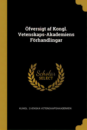 Ãâfversigt Af Kongl. Vetenskaps-akademiens Fãâ¶rhandlingar, De Vetenskapsakademien, Kungl Svenska. Editorial Wentworth Pr, Tapa Blanda En Inglés