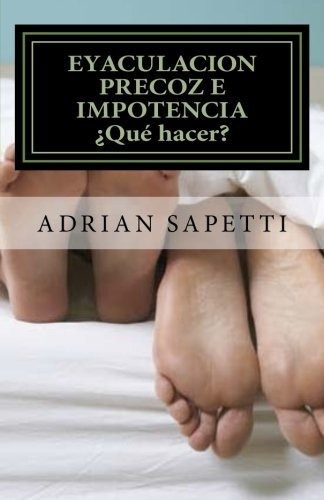 Eyaculacion Precoz E Impotencia. Qu Hacer?, De Adrian Sapetti. Editorial Createspace Independent Publishing Platform, Tapa Blanda En Español