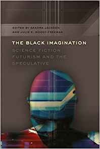 The Black Imagination Science Fiction, Futurism And The Spec