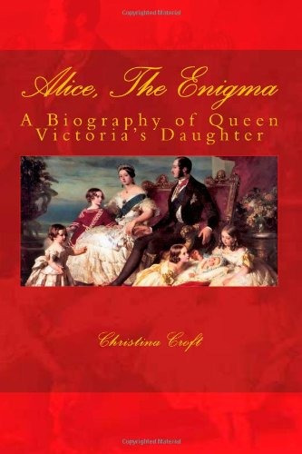 Alice, The Enigma Queen Victorias Daughter