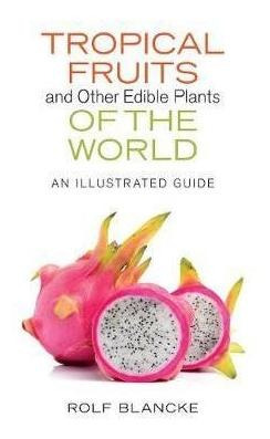 Tropical Fruits And Other Edible Plants Of The World - Ro...