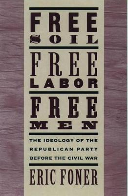 Free Soil, Free Labor, Free Men - Eric Foner