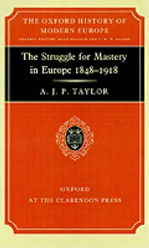 The Struggle For Mastery In Europe, 1848-1918, De A. J. P. Taylor. Editorial Oxford University Press, Tapa Dura En Inglés