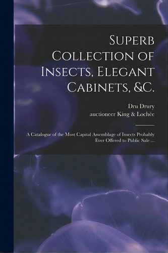 Superb Collection Of Insects, Elegant Cabinets, &c.: A Catalogue Of The Most Capital Assemblage O..., De Drury, Dru 1725-1803. Editorial Legare Street Pr, Tapa Blanda En Inglés