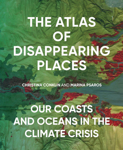 Libro: The Atlas Of Disappearing Places: Our Coasts And Ocea