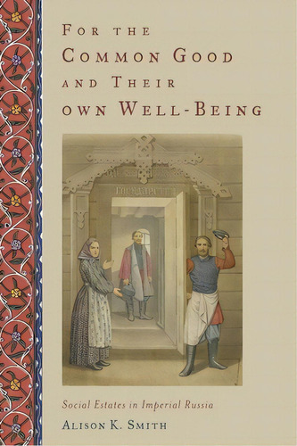 For The Common Good And Their Own Well-being: Social Estates In Imperial Russia, De Smith, Alison K.. Editorial Oxford Univ Pr, Tapa Dura En Inglés