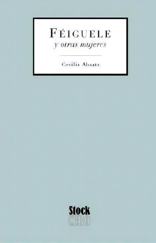 Feiguele Y Otras Mujeres, De Cecilia Absatz. Editorial Stockcero, Tapa Blanda En Español