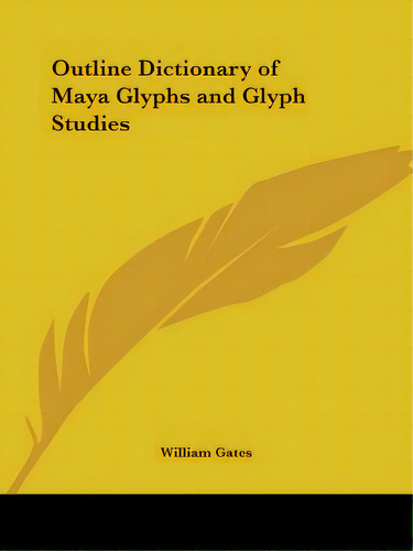 Outline Dictionary Of Maya Glyphs And Glyph Studies, De Gates, William. Editorial Kessinger Pub Llc, Tapa Blanda En Inglés