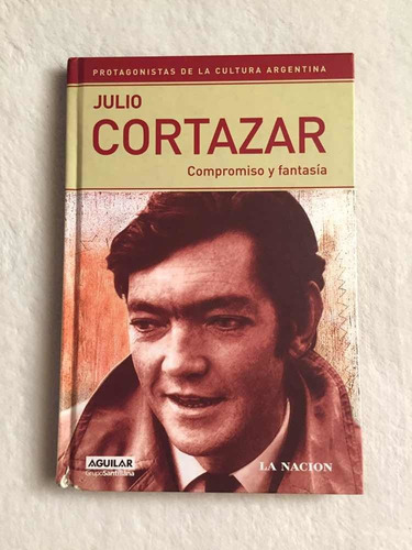 Julio Cortazar. Compromiso Y Fantasía. Aguilar