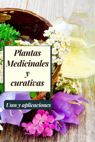 Libro: Plantas Medicinales Y Curativas: Usos Y Aplicaciones