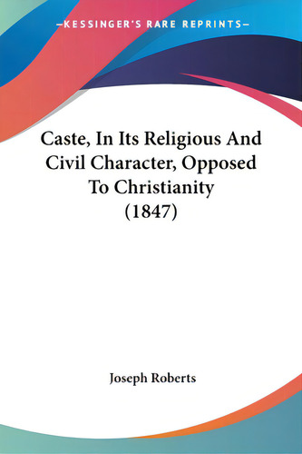 Caste, In Its Religious And Civil Character, Opposed To Christianity (1847), De Roberts, Joseph. Editorial Kessinger Pub Llc, Tapa Blanda En Inglés