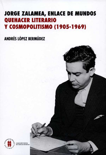 Jorge Zalamea, Enlace De Mundos: Quehacer Literario Y Cosmop