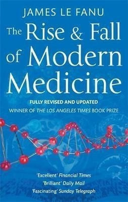 The Rise And Fall Of Modern Medicine - James Le Fanu