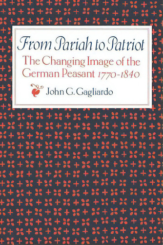 From Pariah To Patriot: The Changing Image Of The German Peasant 1770-1840, De Gagliardo, John G.. Editorial Univ Pr Of Kentucky, Tapa Blanda En Inglés
