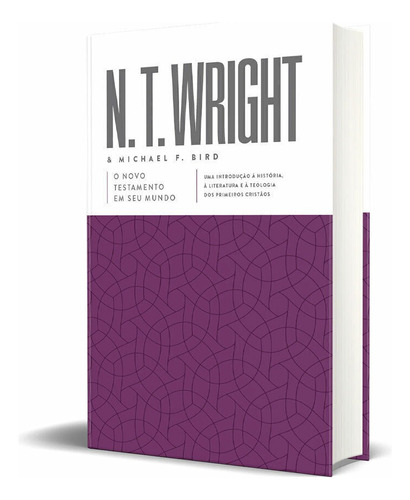 O Novo Testamento Em Seu Mundo | N. T. Wright E Michael F. Bird | Uma Introdução À História À Literatura E À Teologia Dos Primeiros Cristãos
