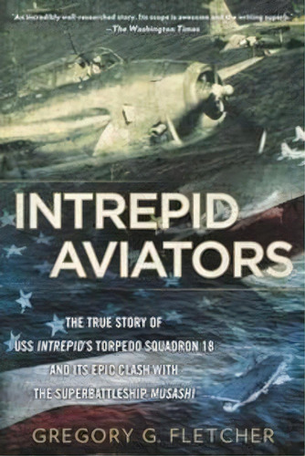 Intrepid Aviators: The American Flyers Who Sank Japan's Greatest Battleship, De Gregory  Fletcher G.. Editorial Penguin Putnam Inc, Tapa Blanda En Inglés