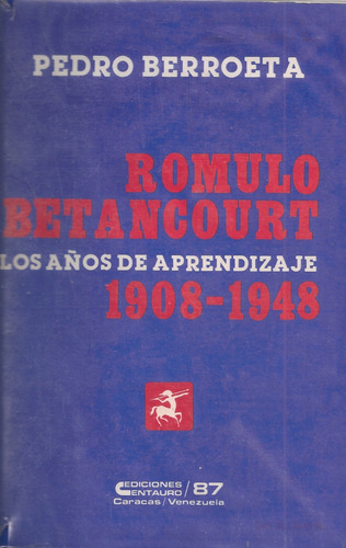 Rómulo Betancourt Los Años De Aprendizaje 1908-1948