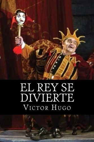 El Rey Se Divierte  - Victor Hugo