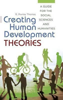 Creating Human Development Theories : A Guide For The Soc...