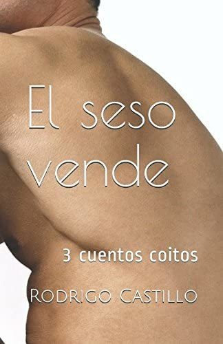 Libro:  El Seso Vende: 3 Cuentos Coitos (spanish Edition)