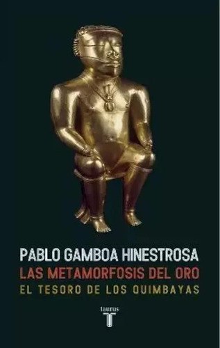 Libro Las Metamorfosis Del Oro. El Tesoro De Los Quimbayas