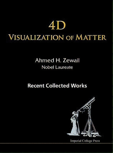 4d Visualization Of Matter: Recent Collected Works Of Ahmed H Zewail, Nobel Laureate, De Ahmed H. Zewail. Editorial Imperial College Press, Tapa Blanda En Inglés