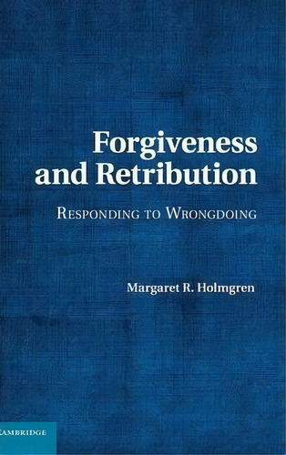 Forgiveness And Retribution: Responding To Wrongdoing, De Margaret R. Holmgren., Vol. 1. Editorial Cambridge University Press, Tapa Dura En Inglés