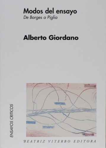 Modos Del Ensayo De Borges A Piglia, De Giordano Alberto., Vol. 1. Editorial Beatriz Viterbo Editora, Tapa Blanda En Español