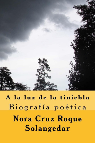 Libro: A La Luz De La Tiniebla, Biografia Poetica: Poemario 