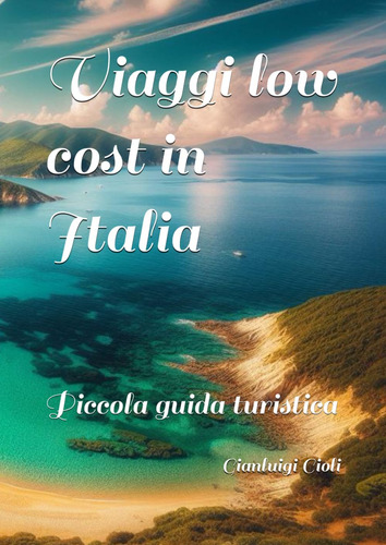 Libro: Viaggi Low Cost In Italia (vacanze In Italia) (italia