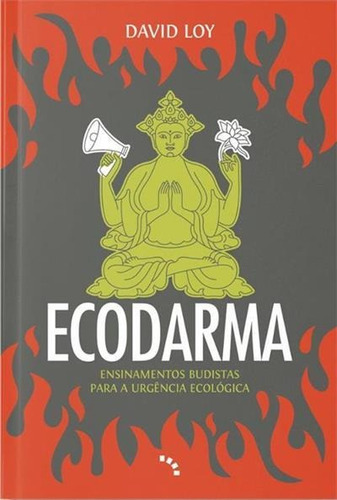 Ecodarma: Ensinamentos Budistas Para A Urgencia Ecologica - 1ªed.(2021), De David Loy. Editora Bambual, Capa Mole, Edição 1 Em Português, 2021