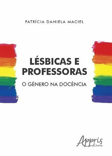 Lésbicas e professoras: o gênero na docência, de Maciel, Patrícia Daniela. Appris Editora e Livraria Eireli - ME, capa mole em português, 2018