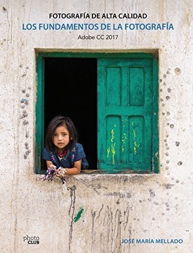 Los Fundamentos De La Fotografía. Fotografía De Alta Calidad: Adobe Cc 2017, De Mellado, José María. Editorial Anaya Multimedia, Tapa Blanda En Español