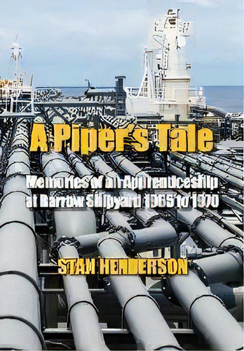 A Piper's Tale : Memories Of An Apprenticeship At Barrow Shipyard 1965 To 1970, De Stan Henderson. Editorial Stanley Henderson, Tapa Blanda En Inglés