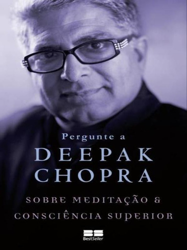 Pergunte A Deepak Chopra Sobre Meditação E Consciência Su, De Chopra, Deepak. Editora Bestseller, Capa Mole, Edição 1ª Edição - 2016 Em Português