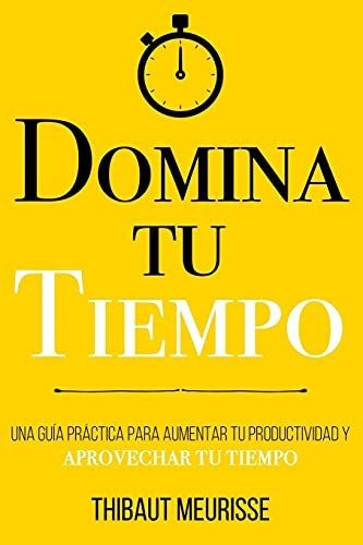 Libro : Domina Tu Tiempo Una Guia Practica Para Aumentar T 