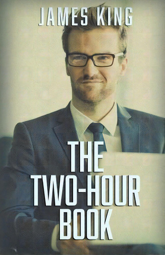 The Two-hour Book, De Mr James King. Editorial Createspace Independent Publishing Platform, Tapa Blanda En Inglés