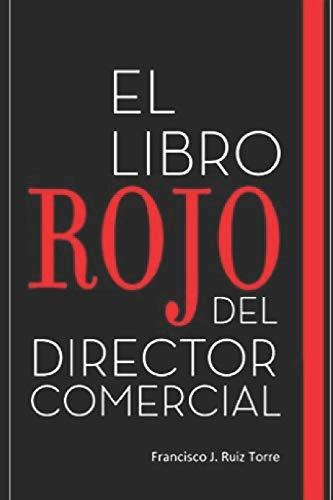 El Libro Rojo del Director Comercial, de Francisco J Ruiz Torre. Editorial Independently Published, tapa blanda en español, 2018