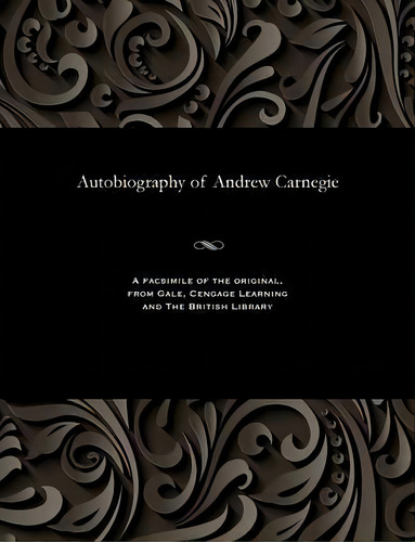 Autobiography Of Andrew Carnegie, De Andrew Carnegie. Editorial Gale British Library, Tapa Blanda En Inglés