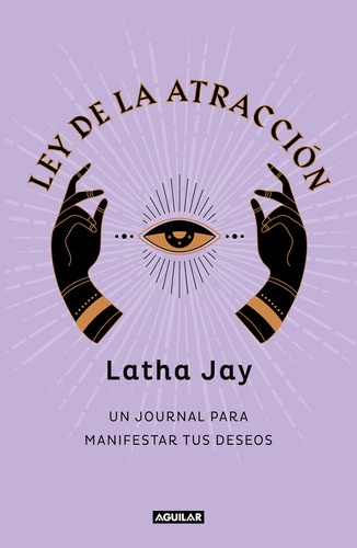 Ley de la atracción: Un journal para manifestar tus deseos, de Latha Jay., vol. 1.0. Editorial Aguilar, tapa blanda, edición 1.0 en español, 2023