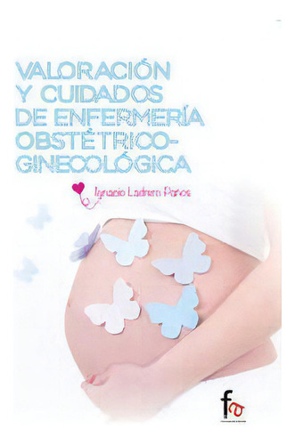 Valoracion Y Cuidados De Enfermeria Obstetrico-ginecologica, De Ladrero Paños, Ignacio., Vol. 1. Editorial Formación Alcalá, S.l., Tapa Blanda En Español