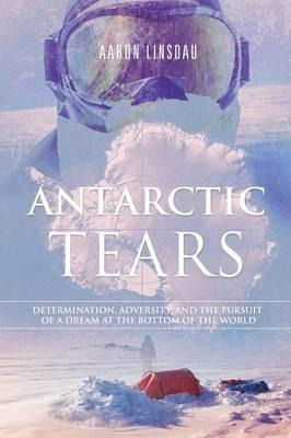 Libro Antarctic Tears : Determination, Adversity, And The...